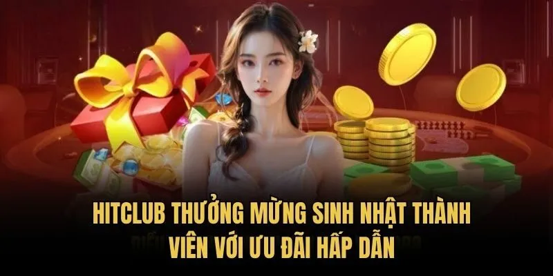 HitClub Thưởng Mừng Sinh Nhật Thành Viên Với Ưu Đãi Hấp Dẫn