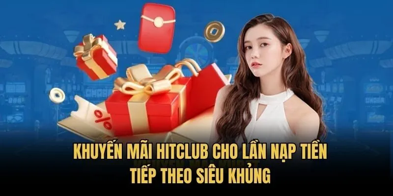 Khuyến Mãi HitClub Cho Lần Nạp Tiền Tiếp Theo Siêu Khủng